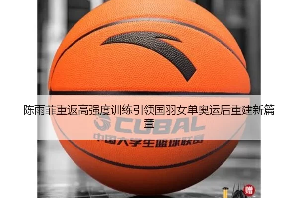 陈雨菲重返高强度训练引领国羽女单奥运后重建新篇章